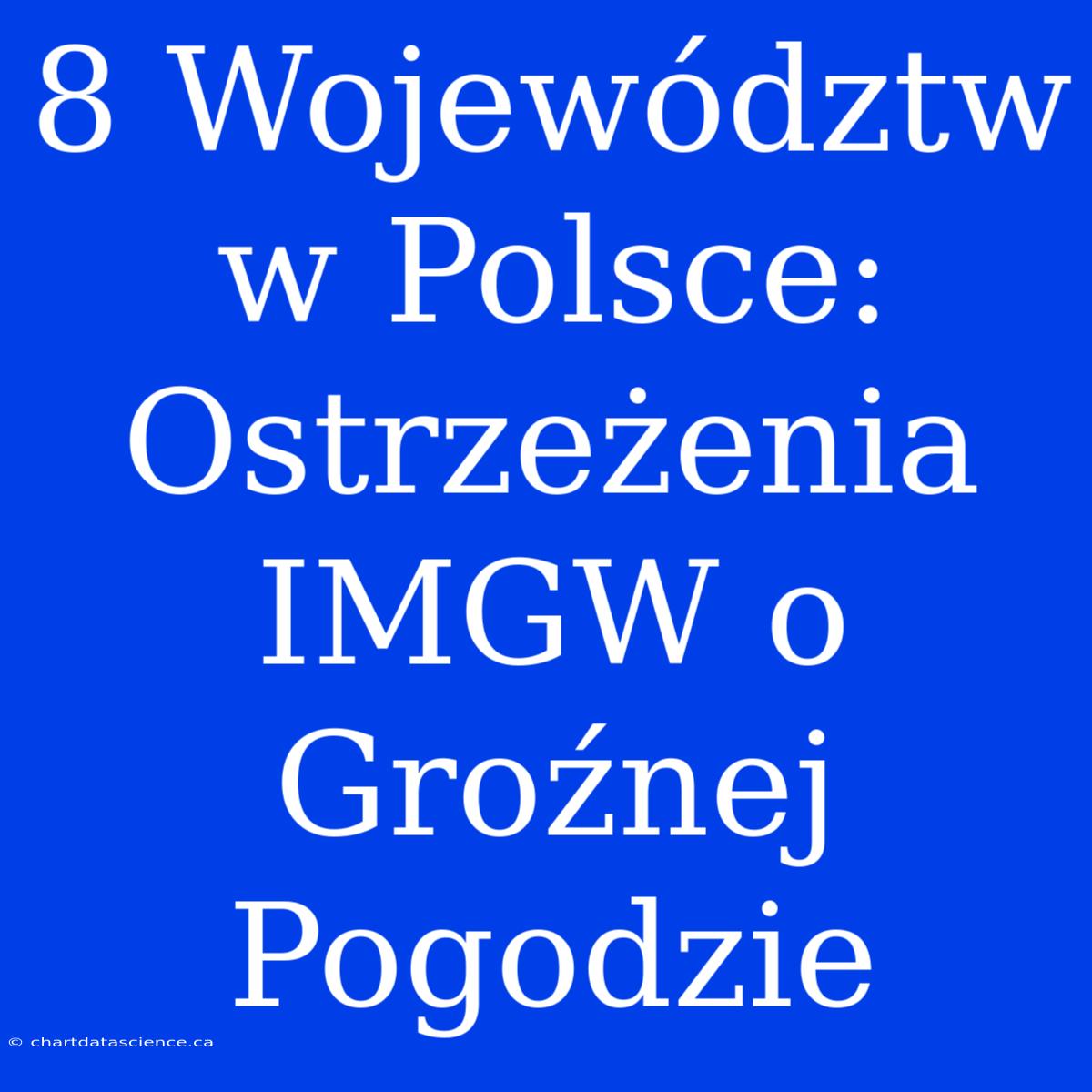 8 Województw W Polsce: Ostrzeżenia IMGW O Groźnej Pogodzie