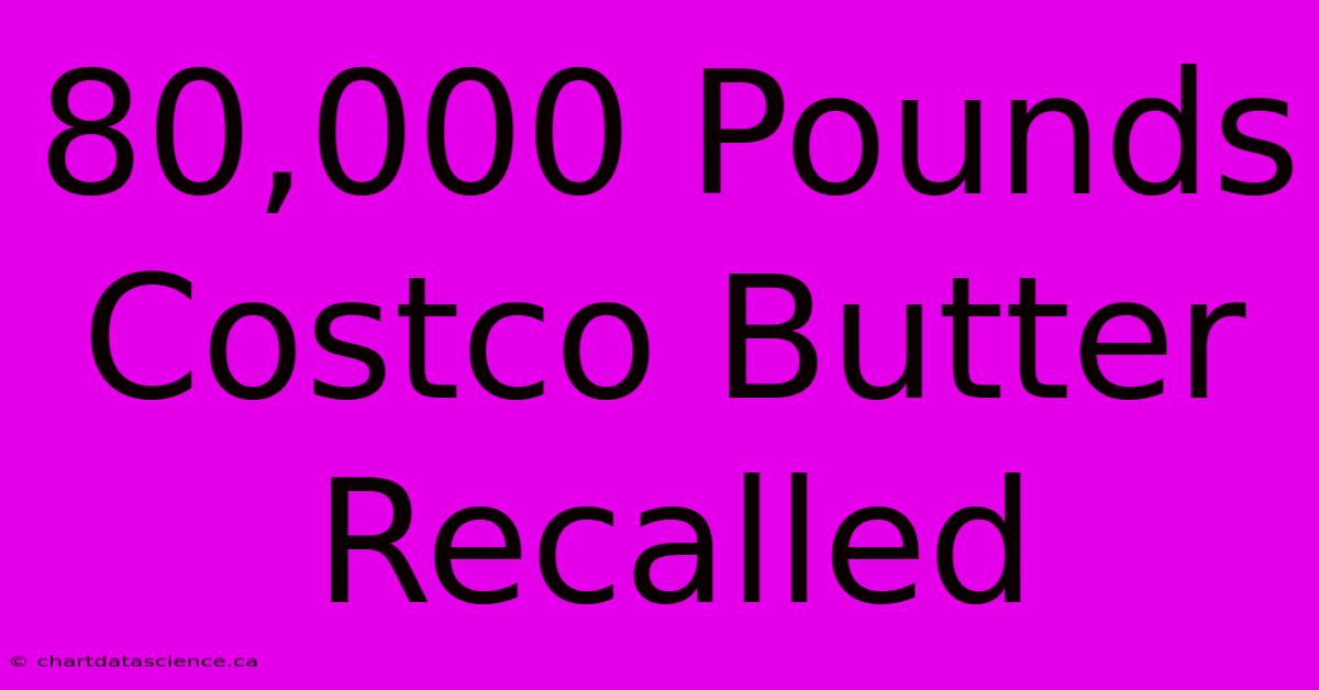 80,000 Pounds Costco Butter Recalled