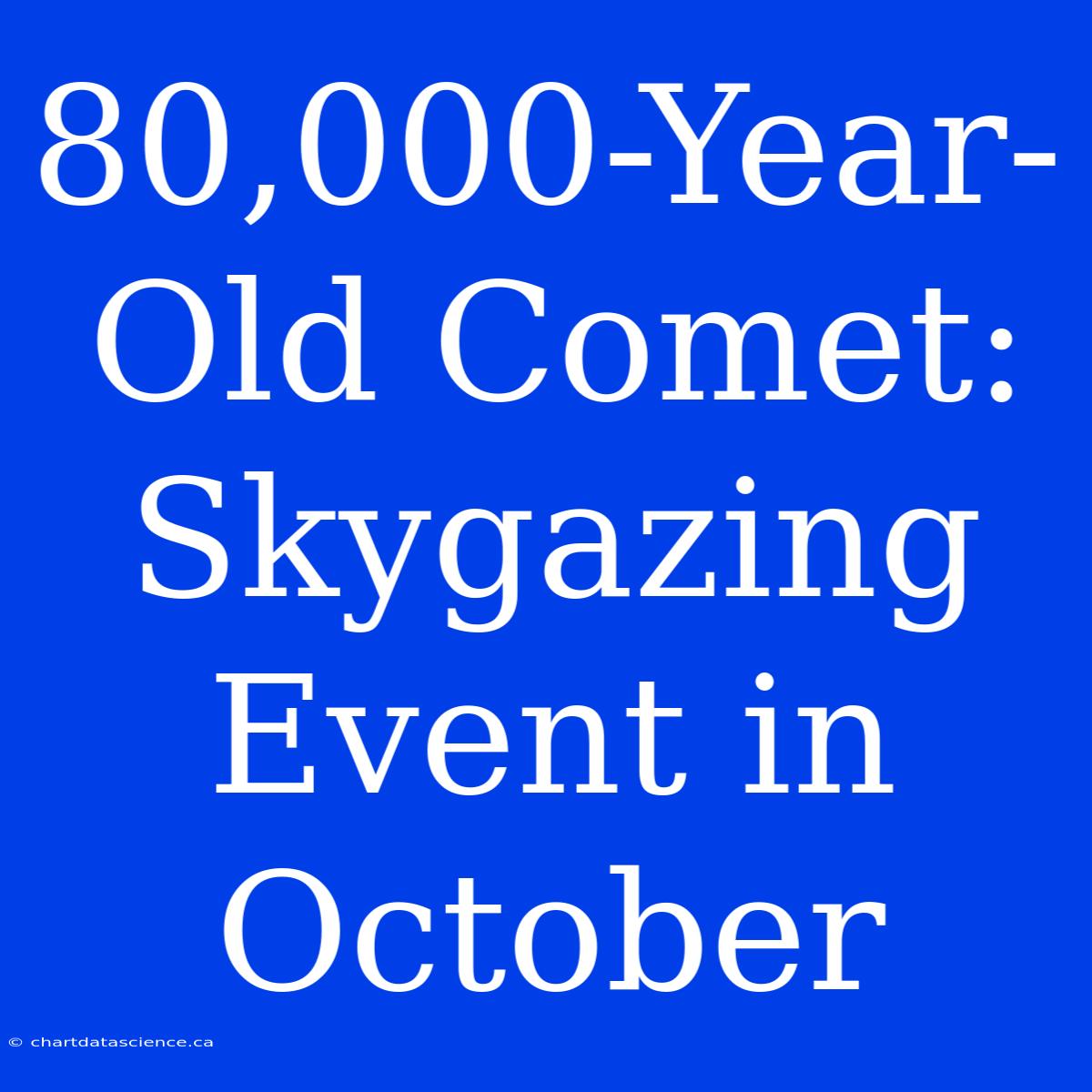 80,000-Year-Old Comet: Skygazing Event In October