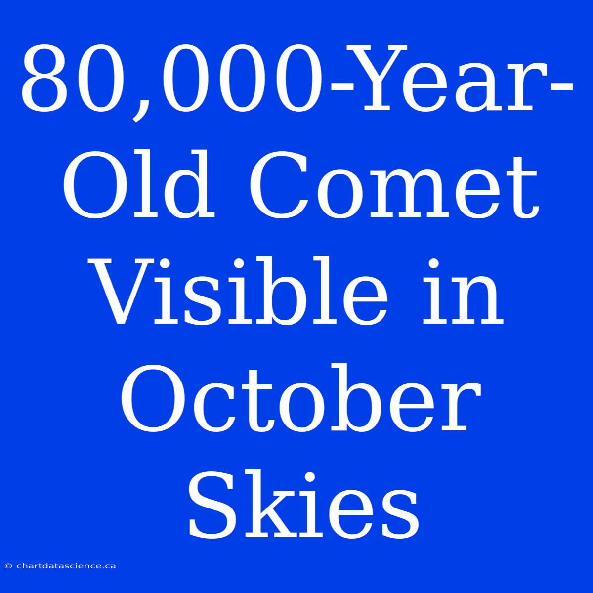 80,000-Year-Old Comet Visible In October Skies