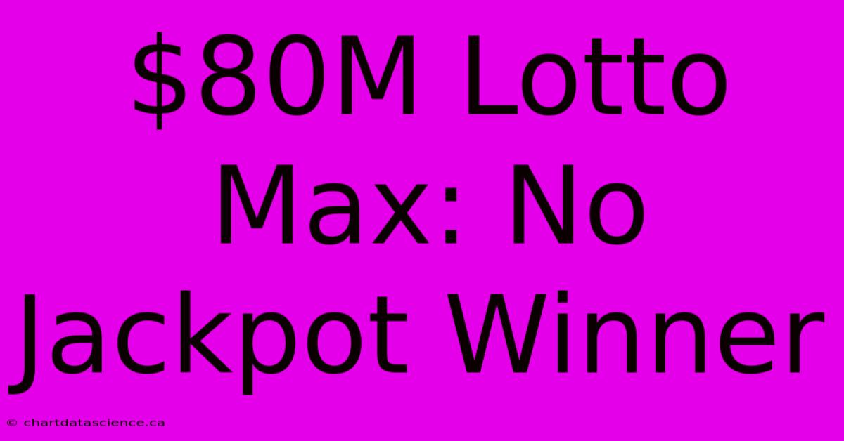 $80M Lotto Max: No Jackpot Winner