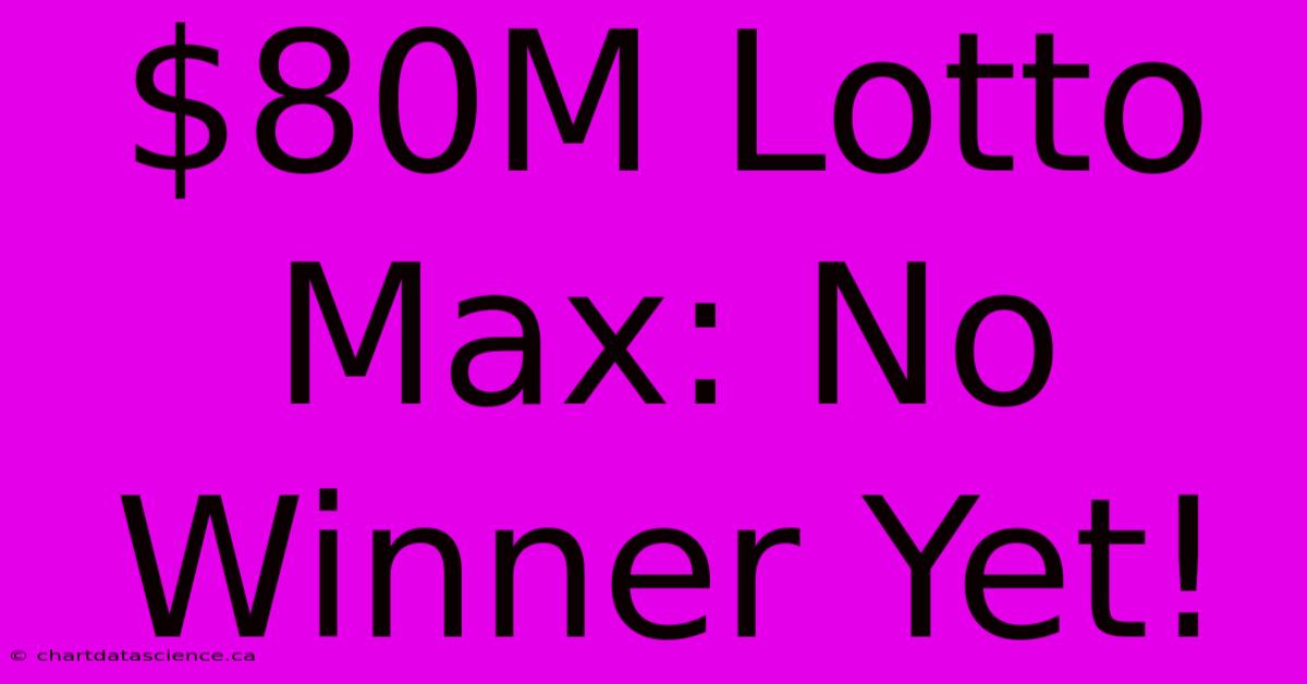 $80M Lotto Max: No Winner Yet!