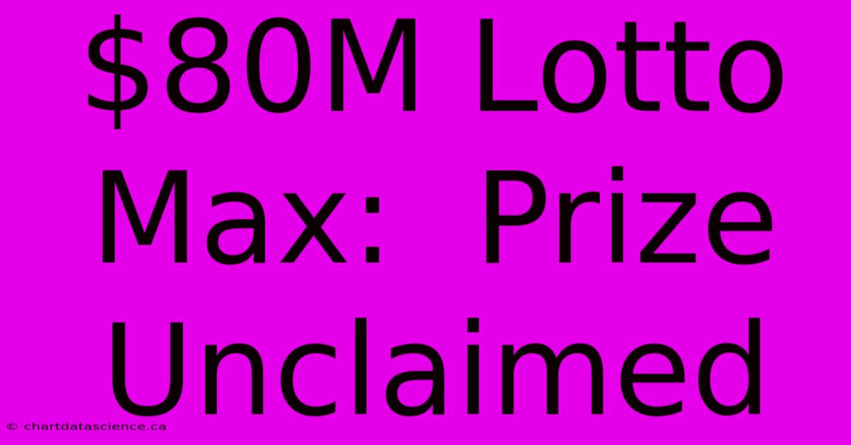 $80M Lotto Max:  Prize Unclaimed