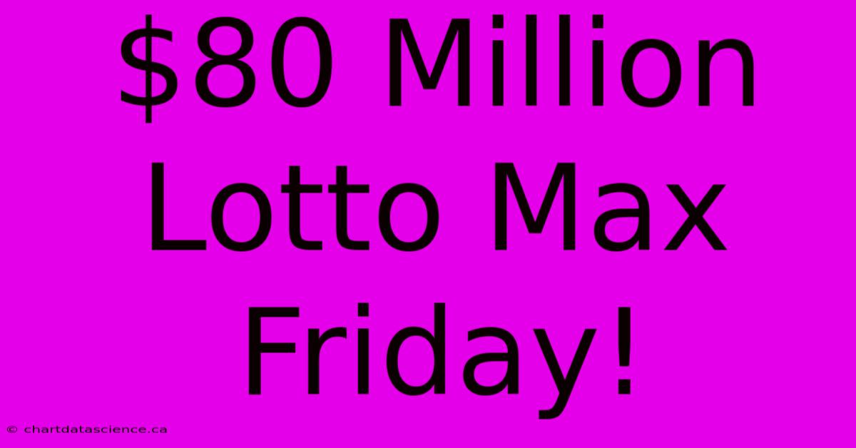 $80 Million Lotto Max Friday!