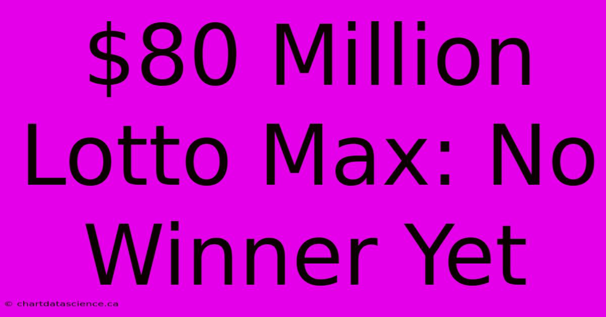 $80 Million Lotto Max: No Winner Yet