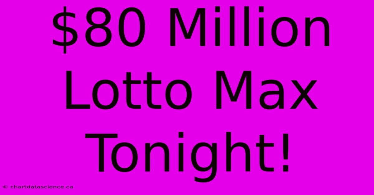 $80 Million Lotto Max Tonight!