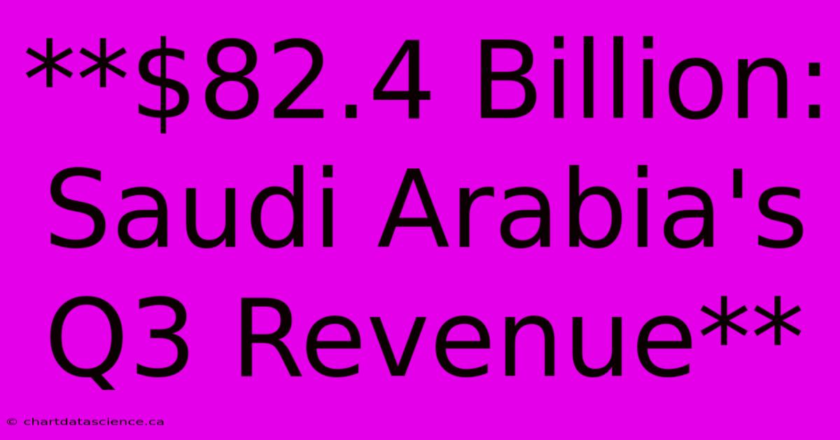 **$82.4 Billion: Saudi Arabia's Q3 Revenue**