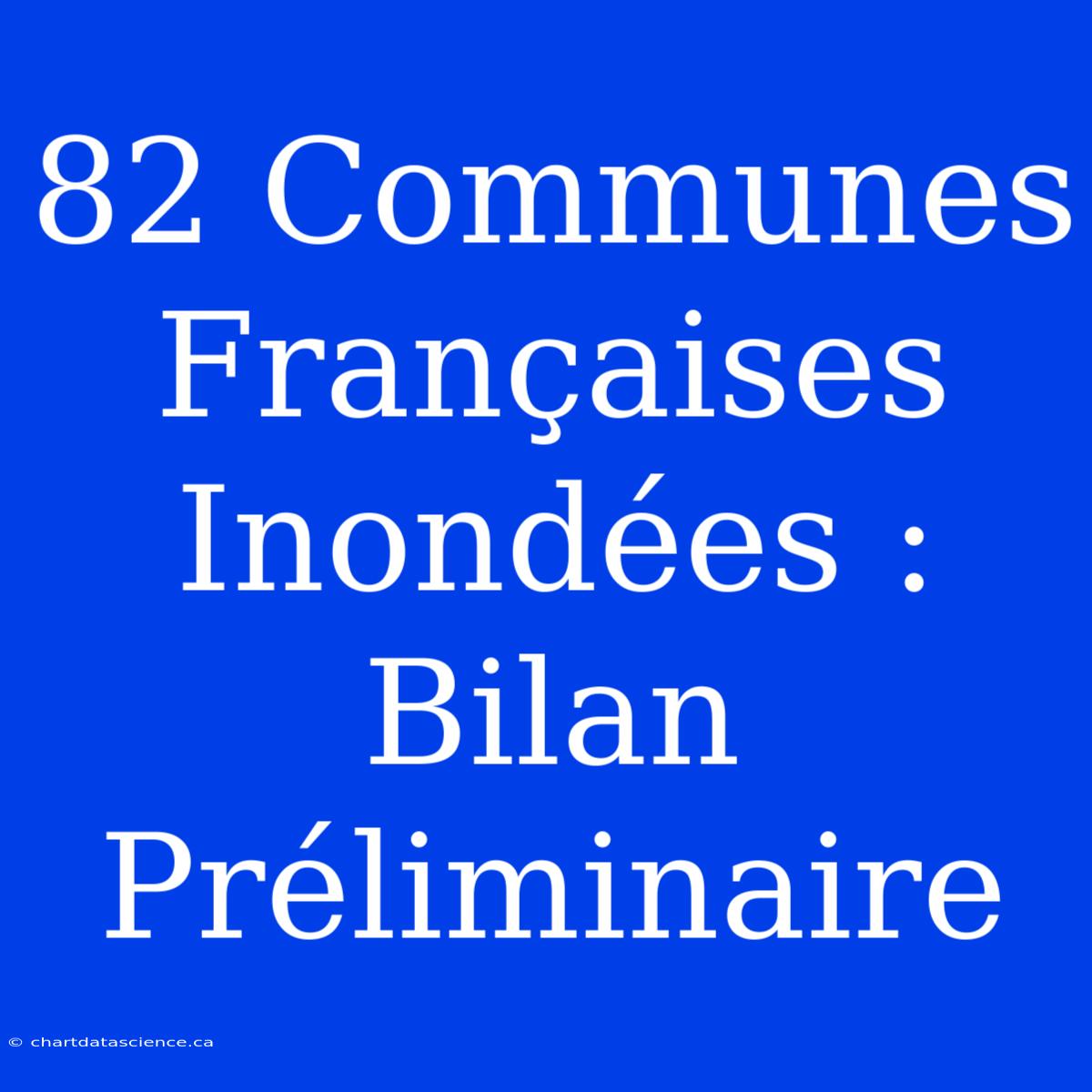 82 Communes Françaises Inondées : Bilan Préliminaire