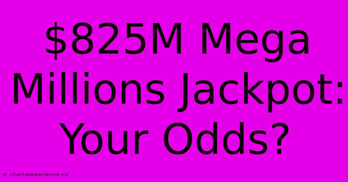 $825M Mega Millions Jackpot: Your Odds?