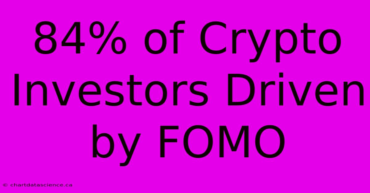 84% Of Crypto Investors Driven By FOMO