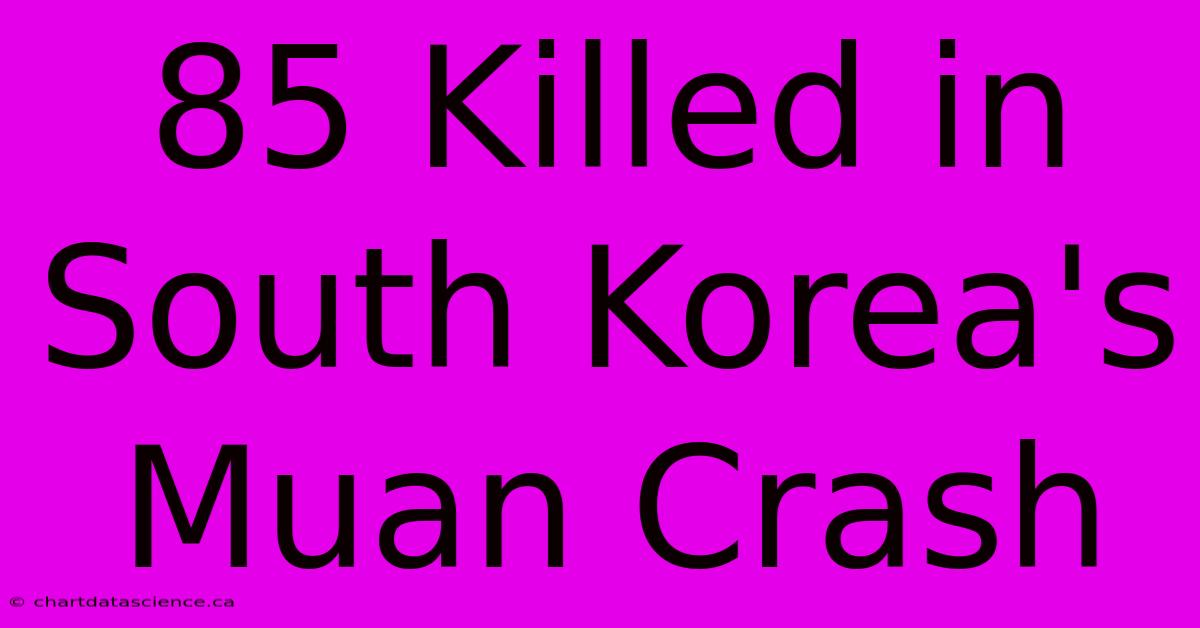 85 Killed In South Korea's Muan Crash