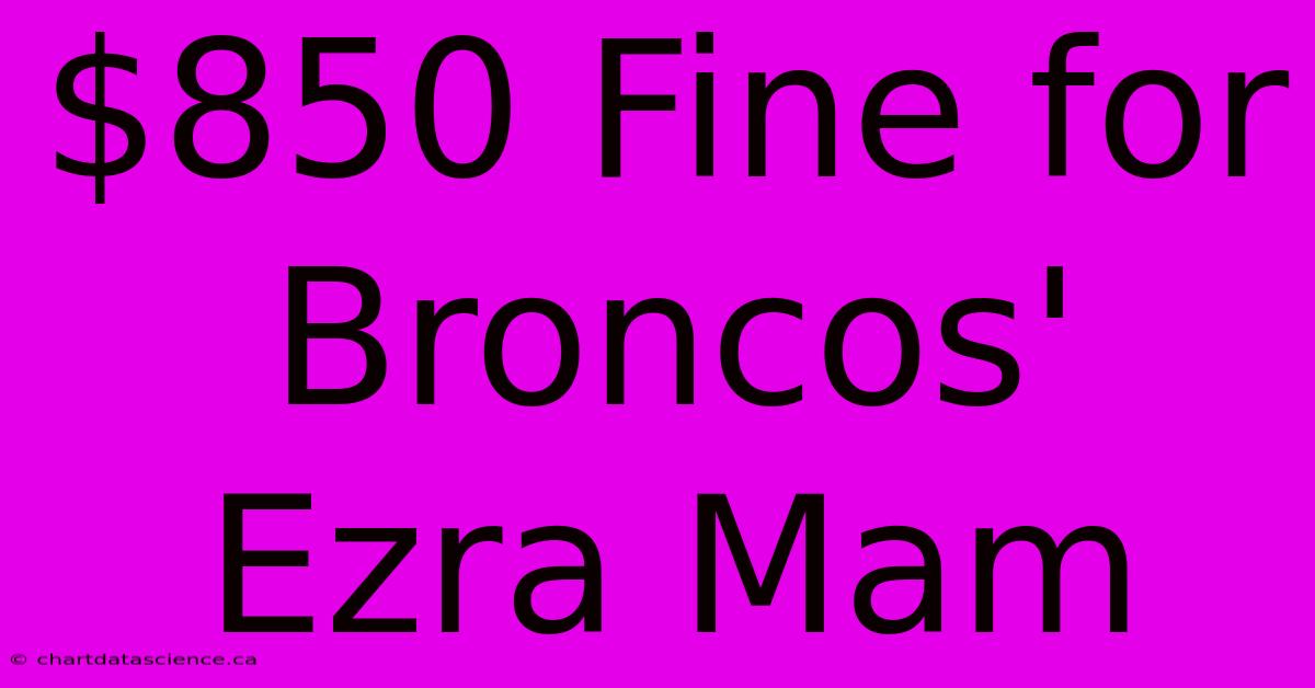 $850 Fine For Broncos' Ezra Mam