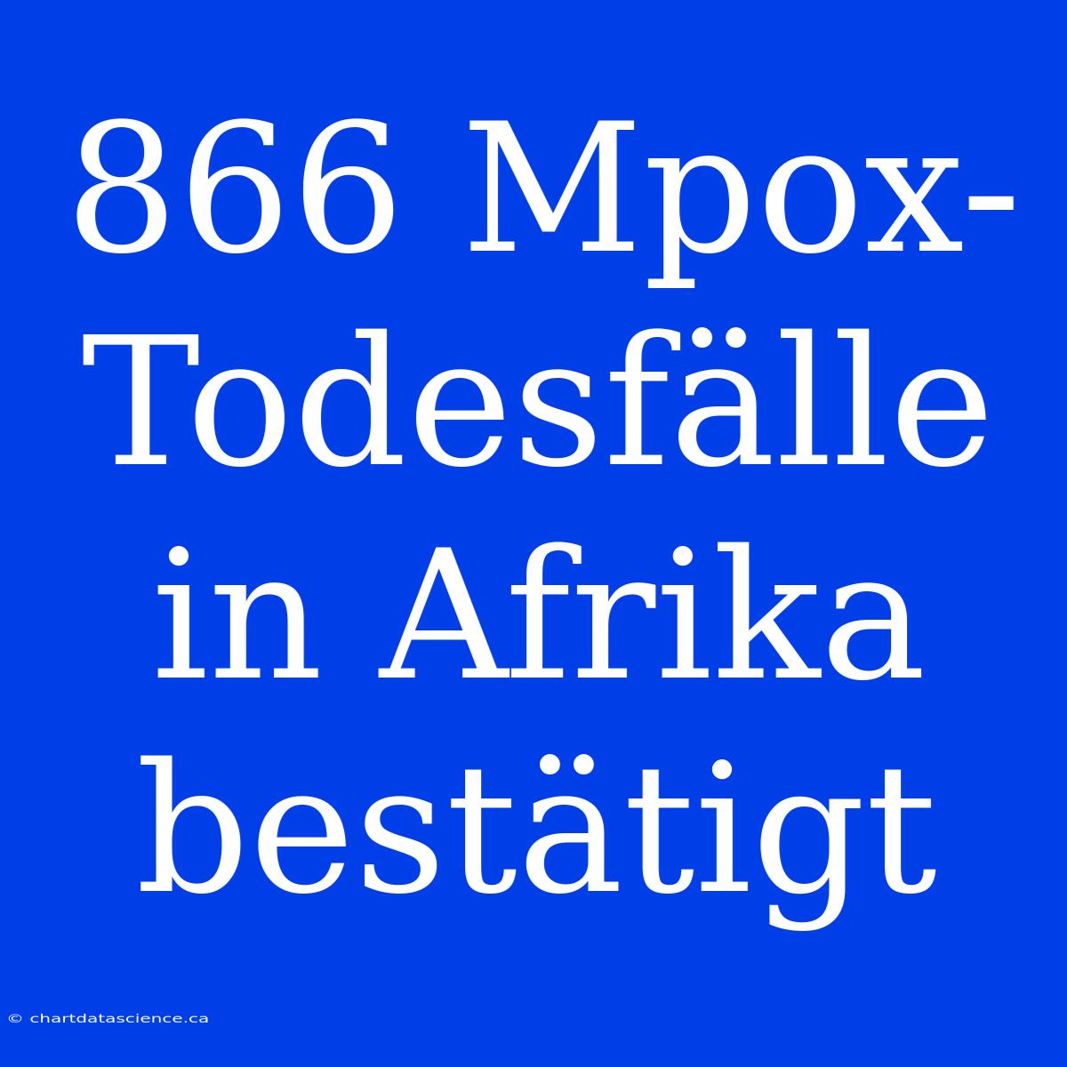 866 Mpox-Todesfälle In Afrika Bestätigt