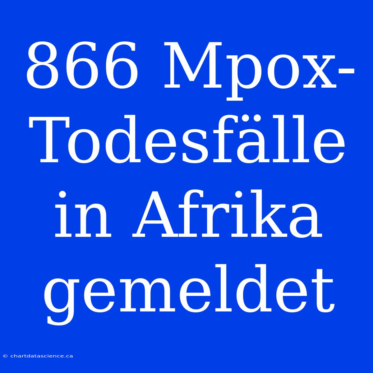 866 Mpox-Todesfälle In Afrika Gemeldet