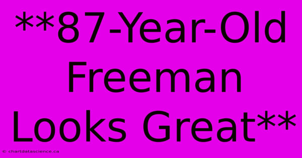 **87-Year-Old Freeman Looks Great**