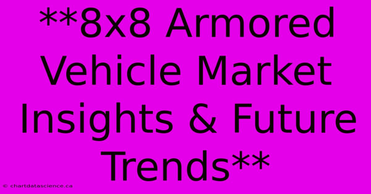 **8x8 Armored Vehicle Market Insights & Future Trends** 