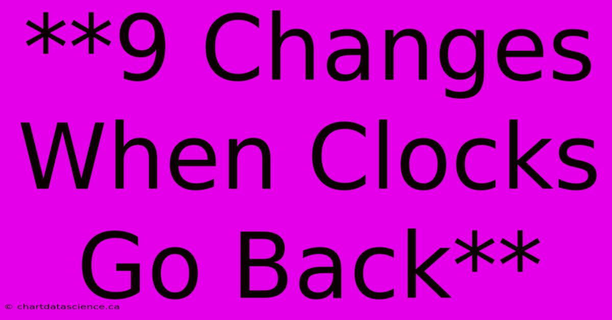 **9 Changes When Clocks Go Back**