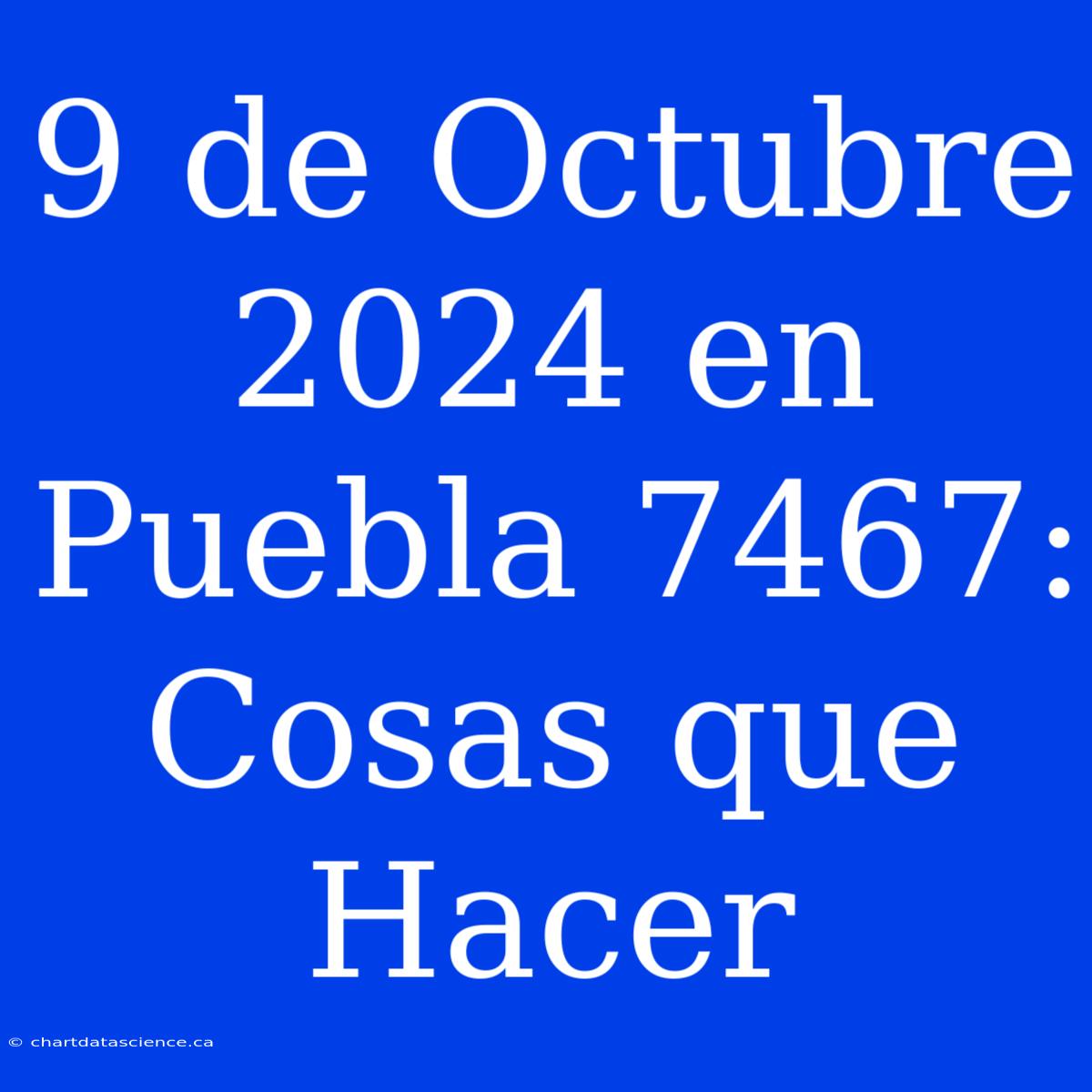 9 De Octubre 2024 En Puebla 7467: Cosas Que Hacer