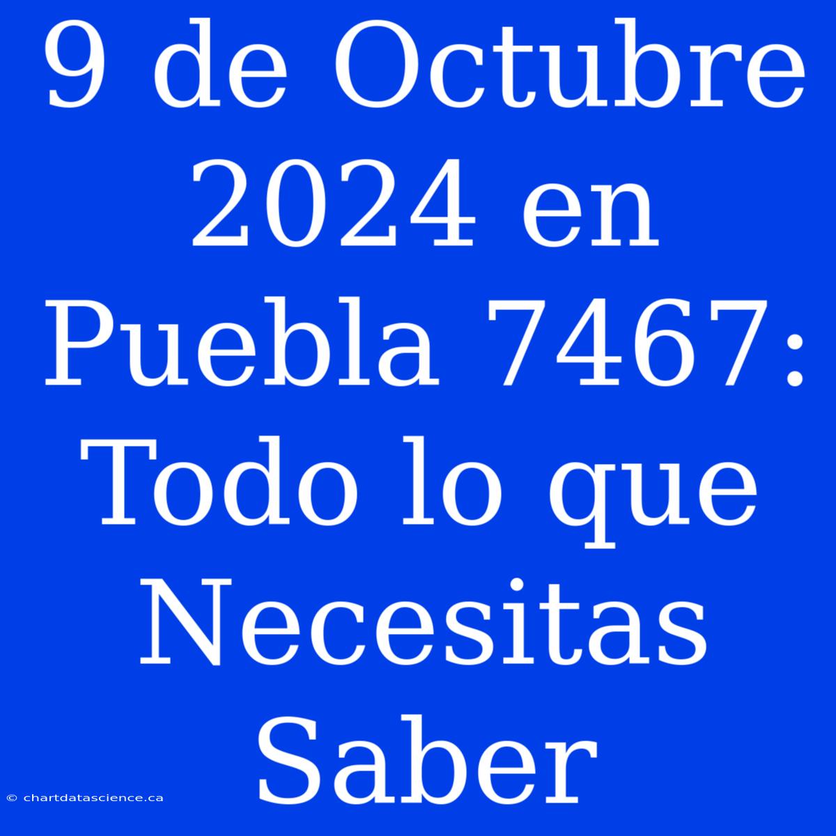 9 De Octubre 2024 En Puebla 7467: Todo Lo Que Necesitas Saber