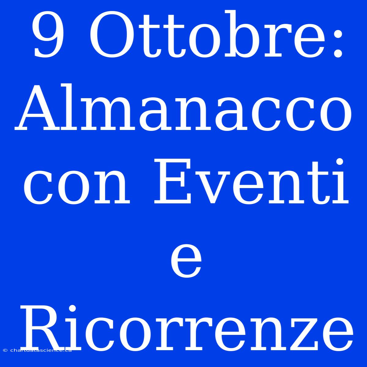 9 Ottobre: Almanacco Con Eventi E Ricorrenze