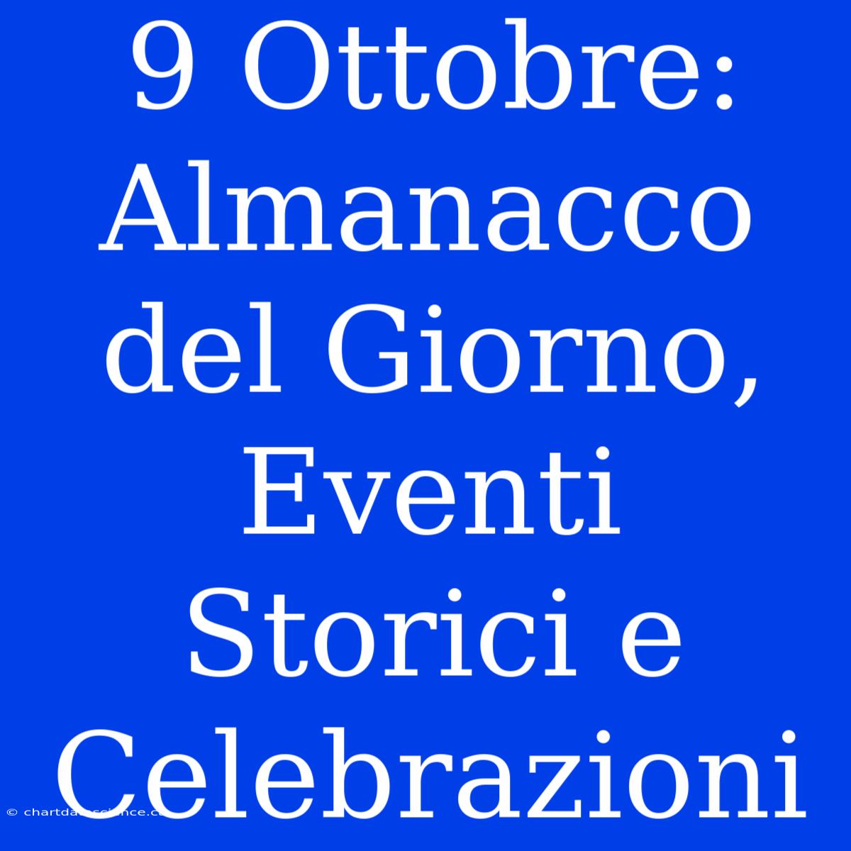 9 Ottobre: Almanacco Del Giorno, Eventi Storici E Celebrazioni