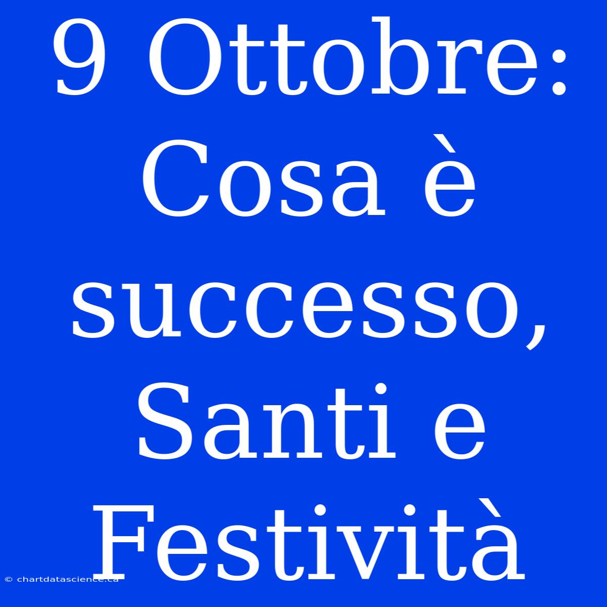 9 Ottobre: Cosa È Successo, Santi E Festività