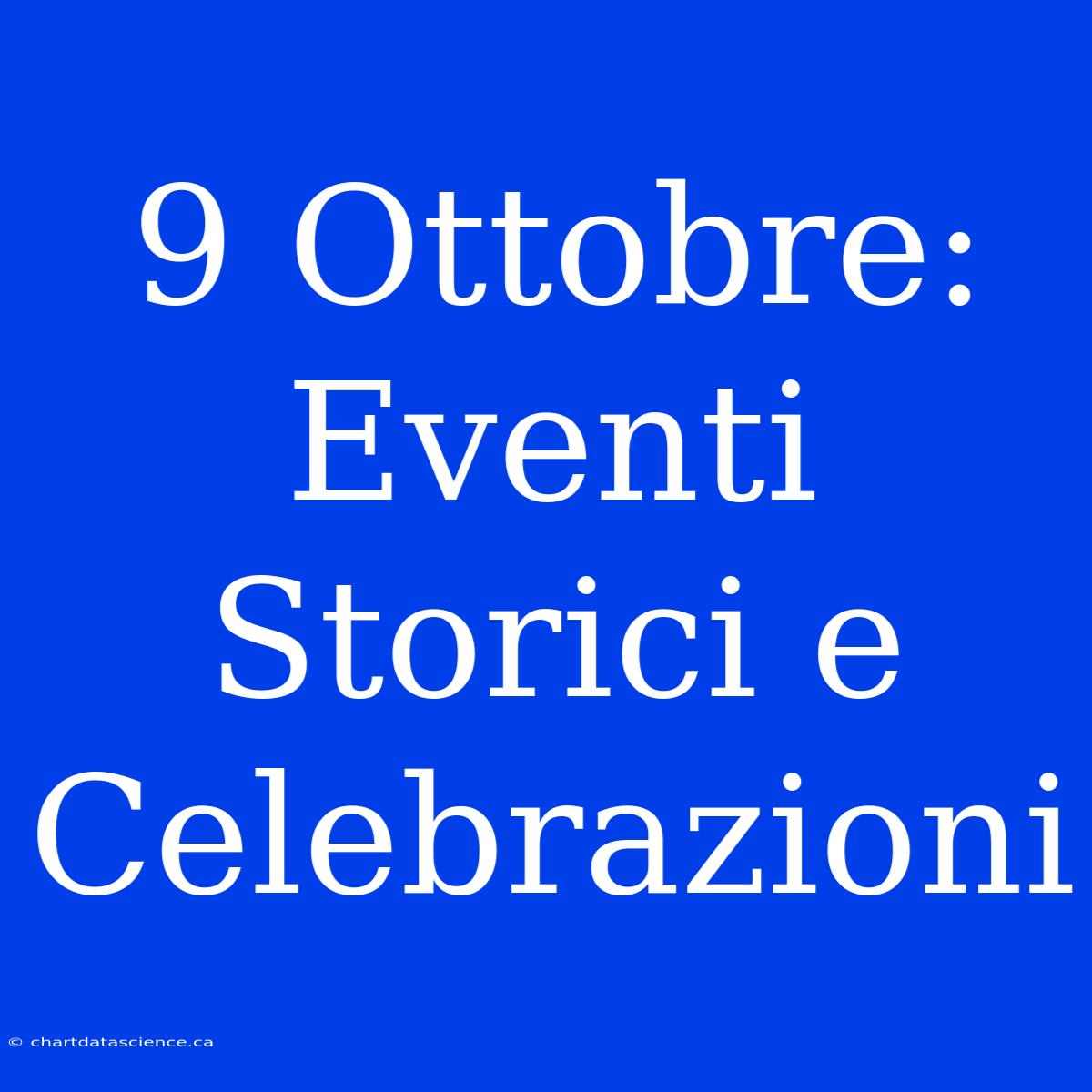 9 Ottobre: Eventi Storici E Celebrazioni