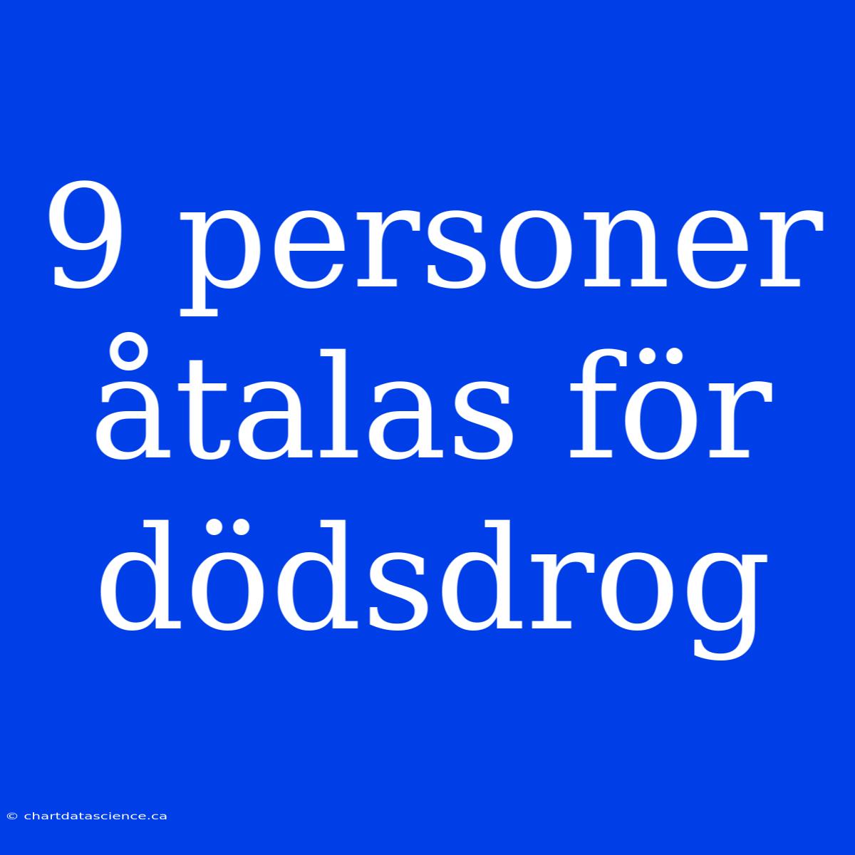 9 Personer Åtalas För Dödsdrog