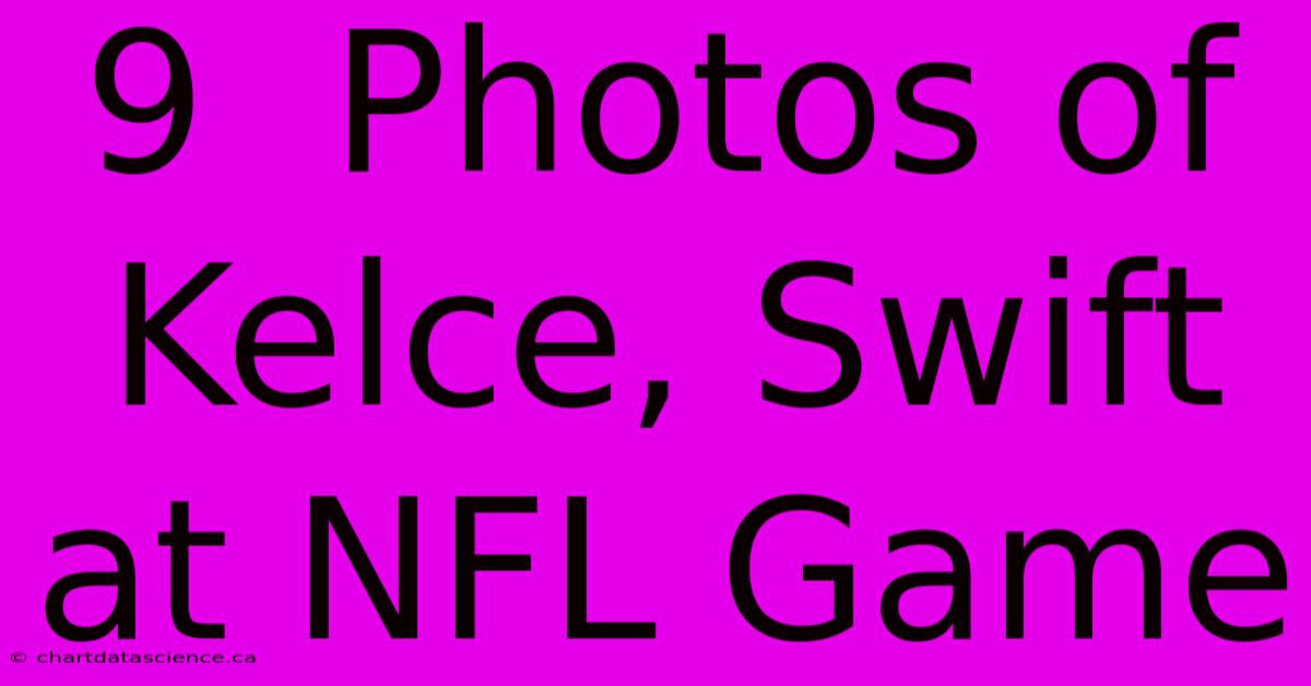 9  Photos Of Kelce, Swift At NFL Game