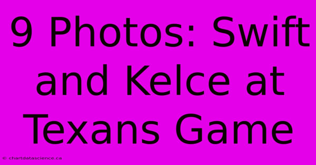 9 Photos: Swift And Kelce At Texans Game