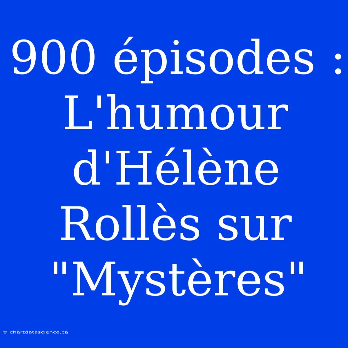 900 Épisodes : L'humour D'Hélène Rollès Sur 