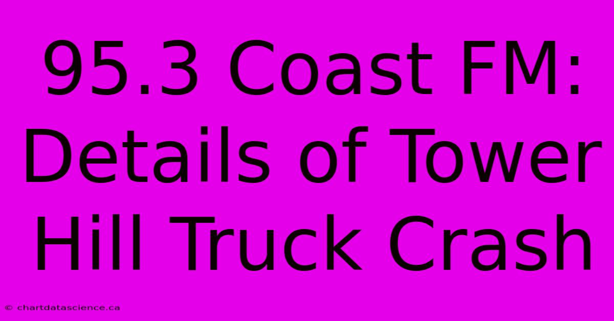 95.3 Coast FM: Details Of Tower Hill Truck Crash 