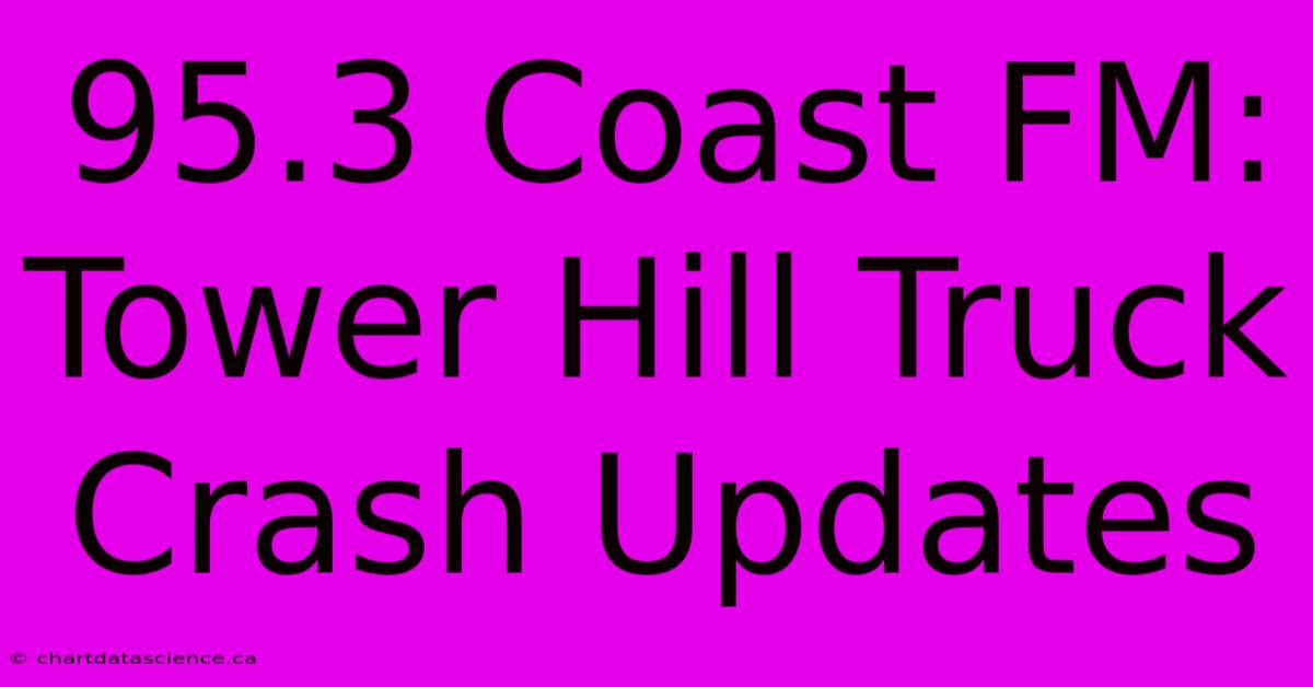 95.3 Coast FM: Tower Hill Truck Crash Updates