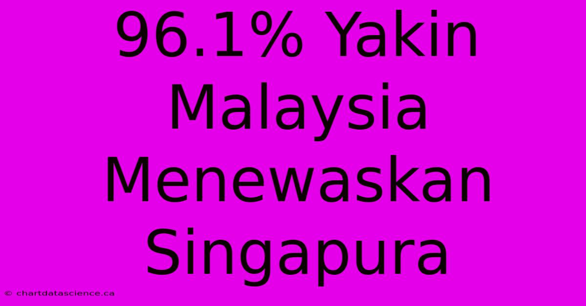 96.1% Yakin Malaysia Menewaskan Singapura