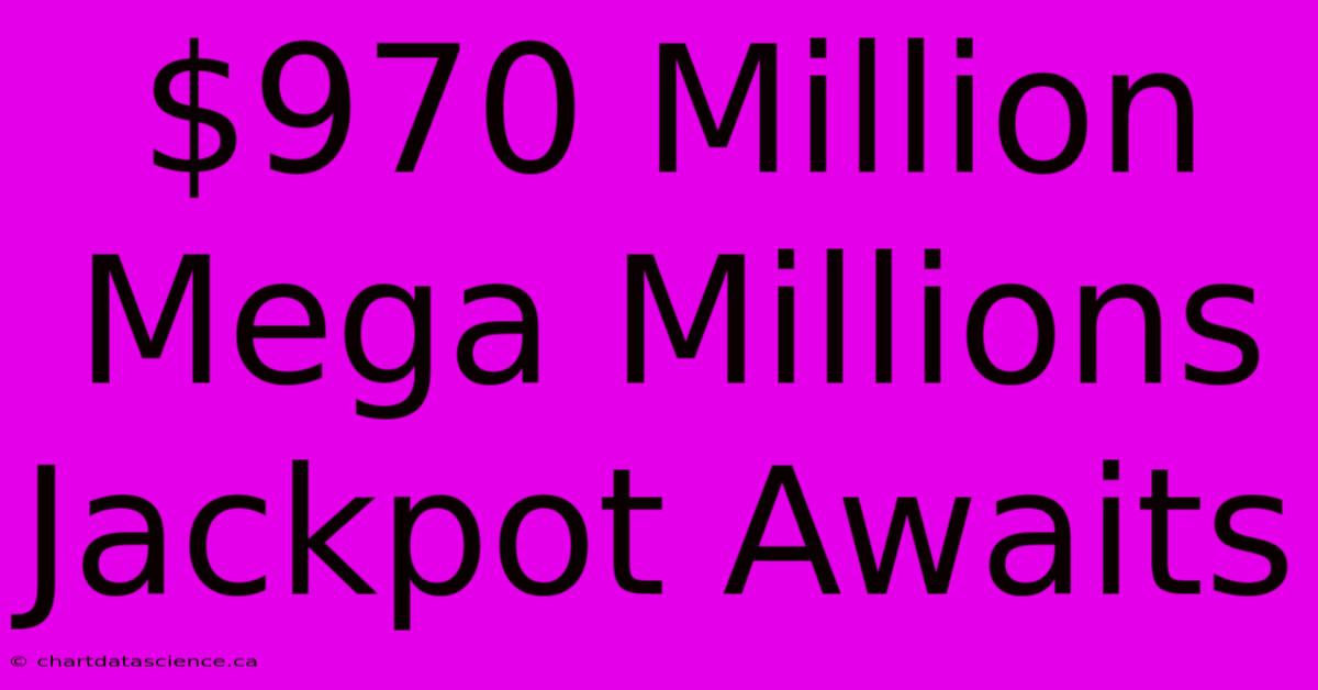 $970 Million Mega Millions Jackpot Awaits