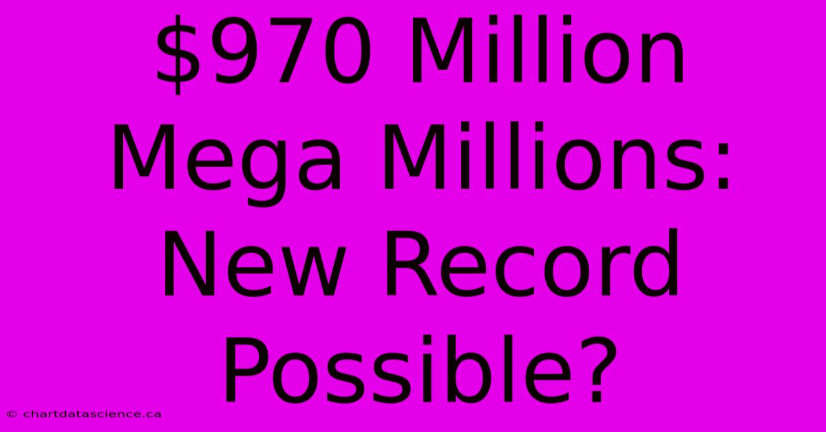 $970 Million Mega Millions: New Record Possible?