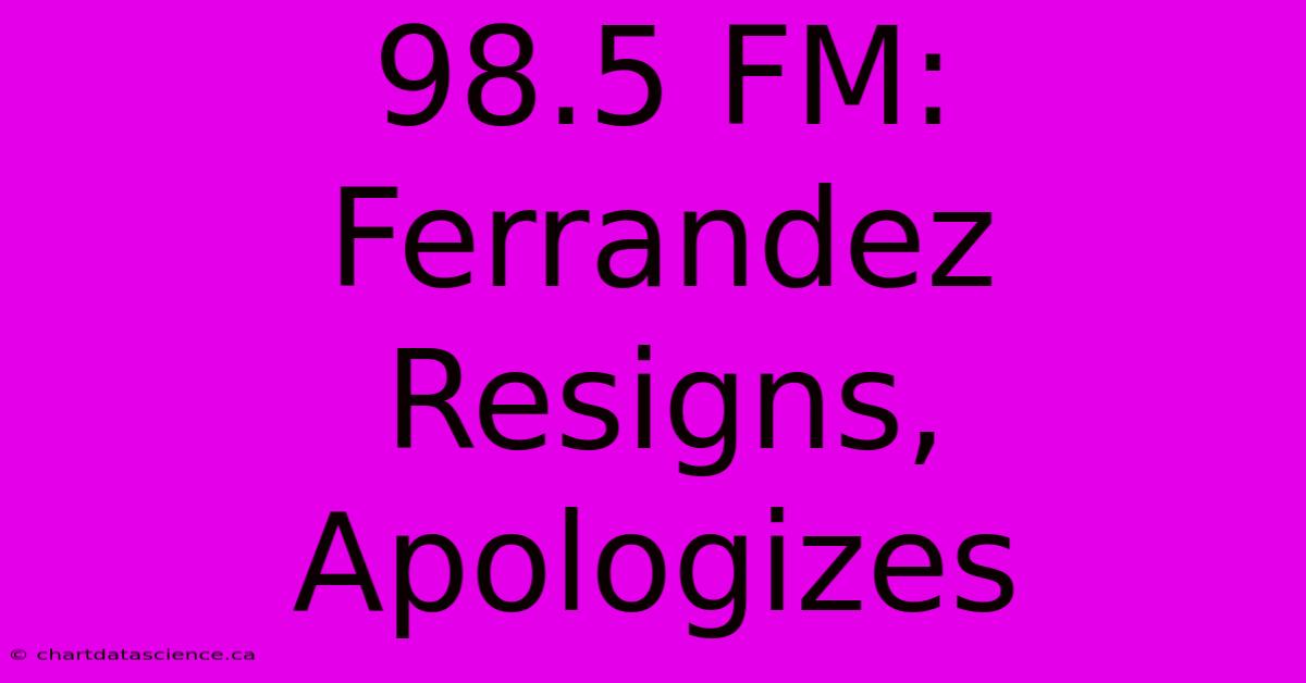 98.5 FM: Ferrandez Resigns, Apologizes