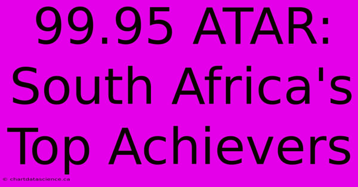 99.95 ATAR: South Africa's Top Achievers