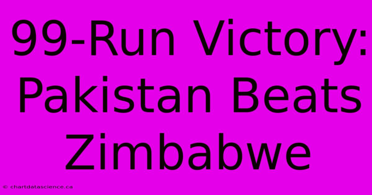 99-Run Victory: Pakistan Beats Zimbabwe