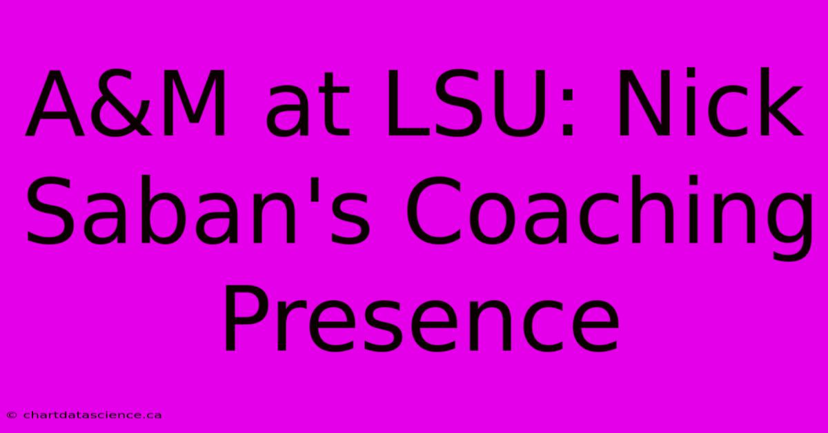 A&M At LSU: Nick Saban's Coaching Presence 