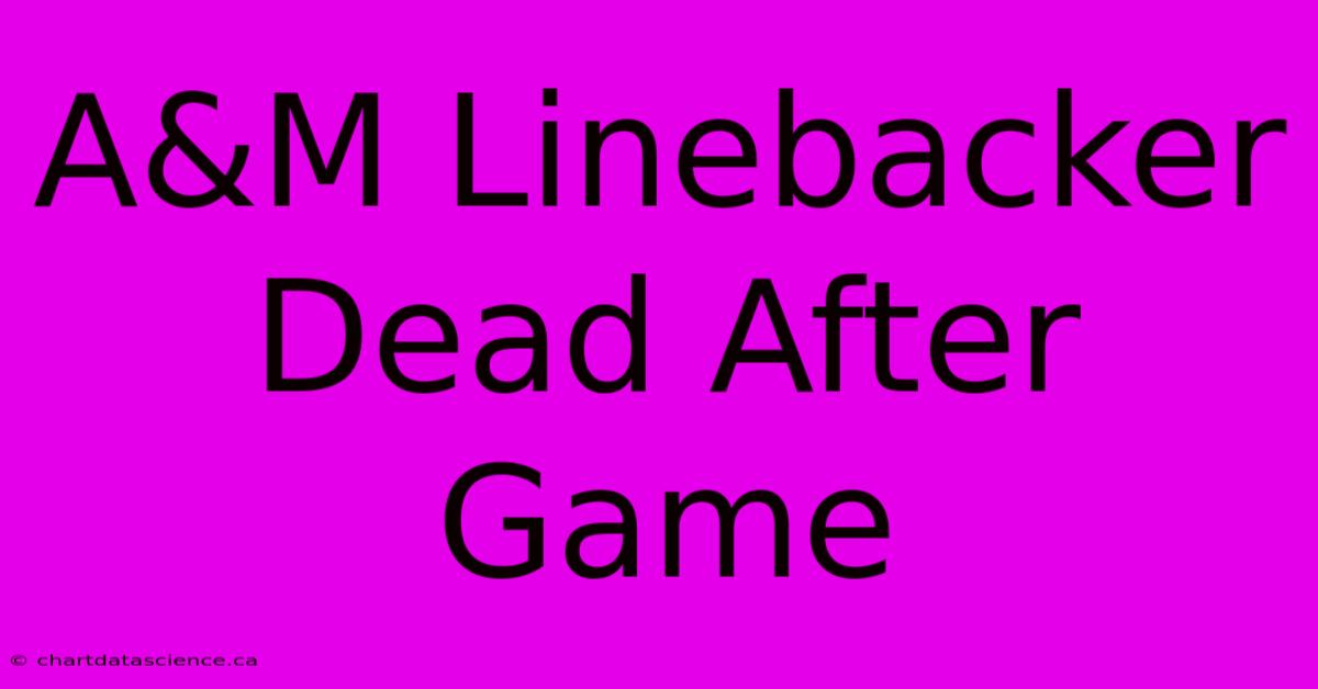 A&M Linebacker Dead After Game