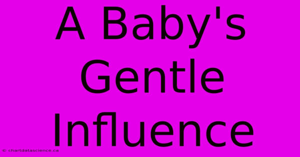 A Baby's Gentle Influence