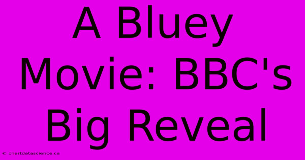 A Bluey Movie: BBC's Big Reveal