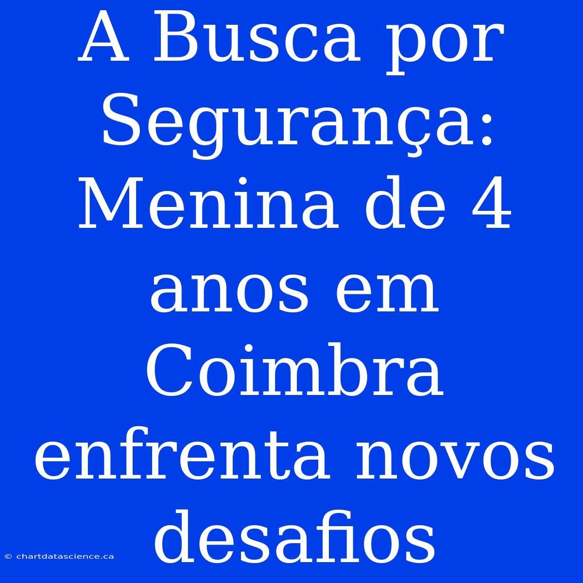 A Busca Por Segurança: Menina De 4 Anos Em Coimbra Enfrenta Novos Desafios