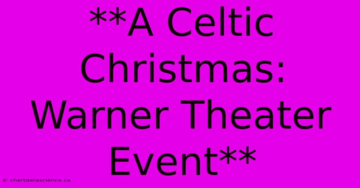 **A Celtic Christmas: Warner Theater Event**