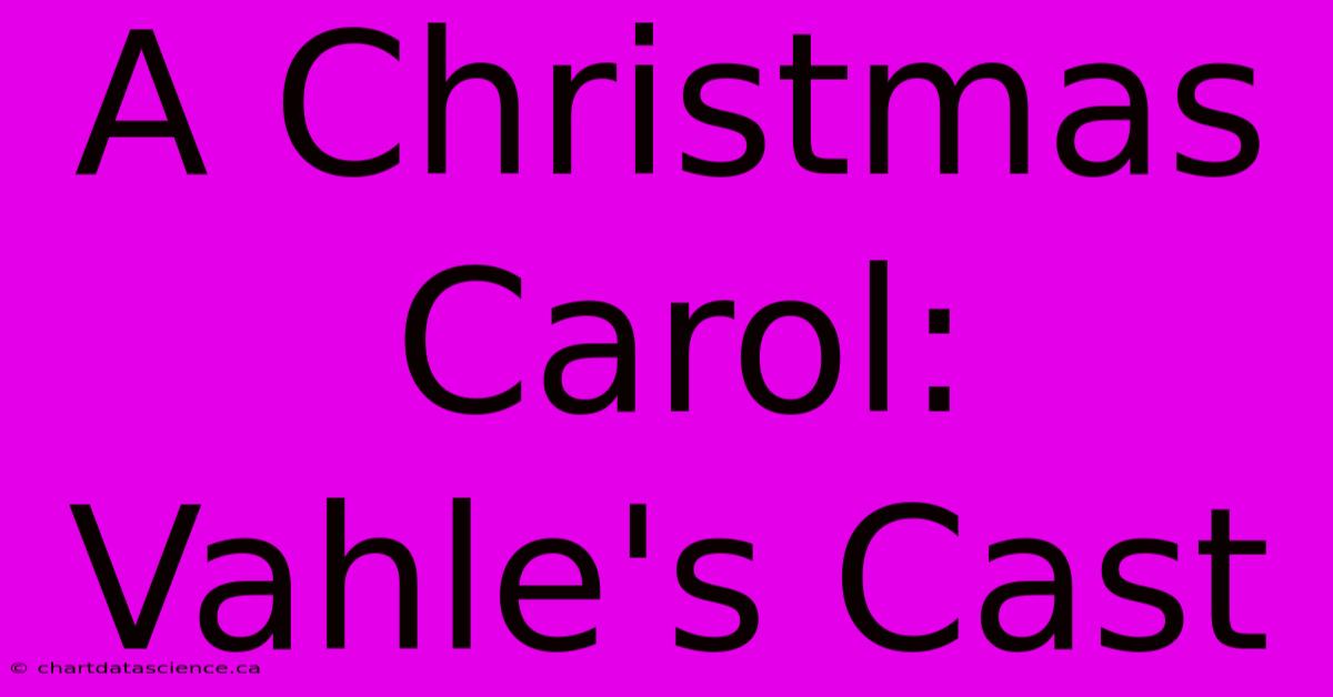 A Christmas Carol: Vahle's Cast