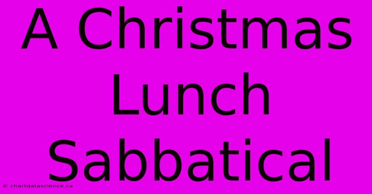 A Christmas Lunch Sabbatical