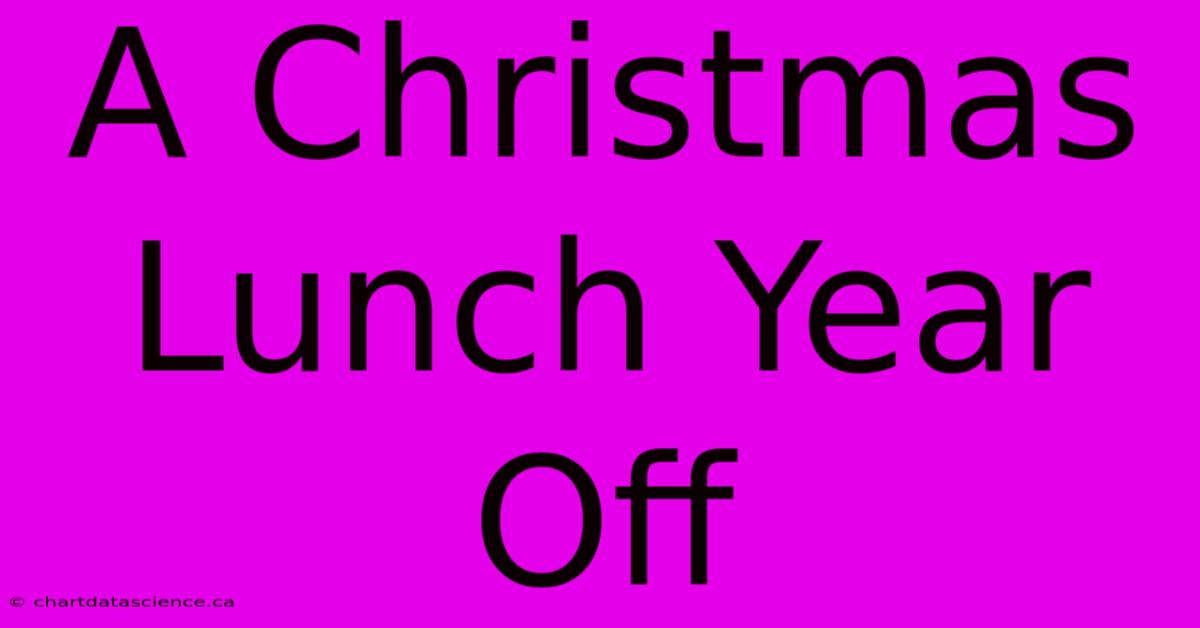 A Christmas Lunch Year Off