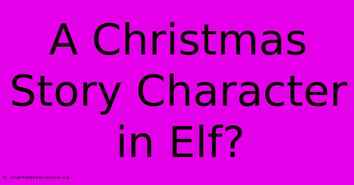 A Christmas Story Character In Elf?