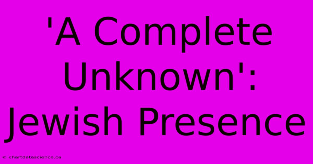 'A Complete Unknown': Jewish Presence